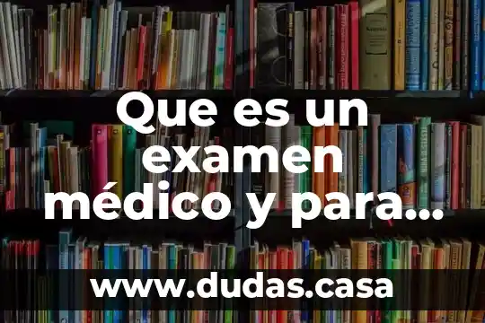 Que es un examen médico y para que sirve