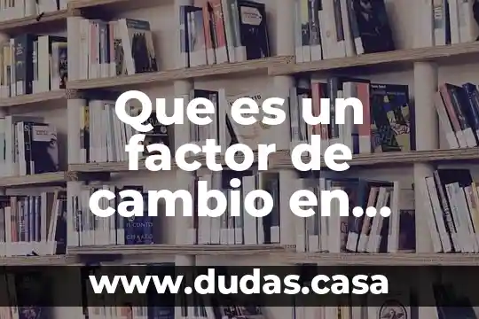 Que es un factor de cambio en matemáticas