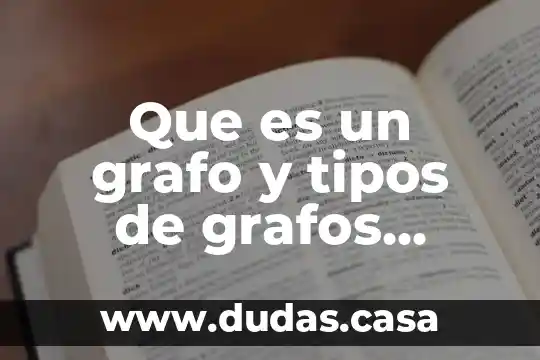 Que es un grafo y tipos de grafos matematicas discretas