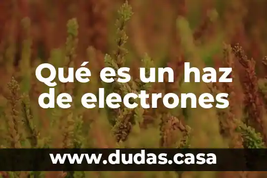 Qué es un haz de electrones