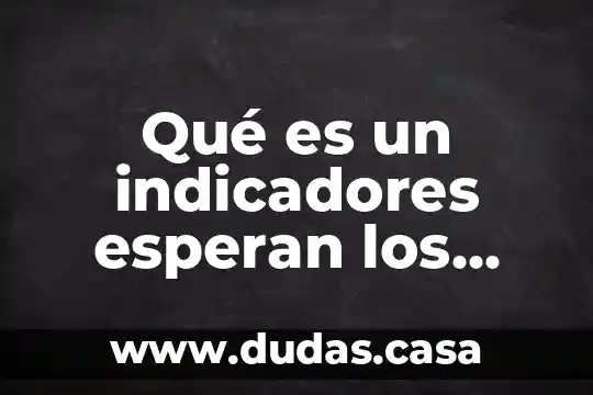 Qué es un indicadores esperan los clientes internos y externos