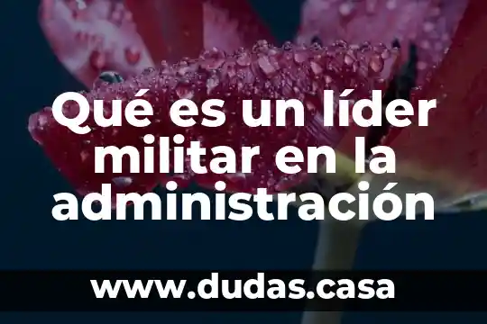 Qué es un líder militar en la administración