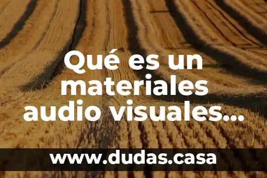 Qué es un materiales audio visuales y sus características