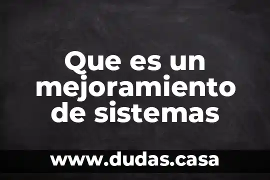 Que es un mejoramiento de sistemas