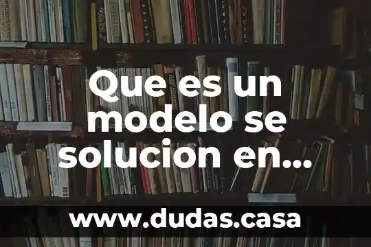 Que es un modelo se solucion en investigacion de operaciones