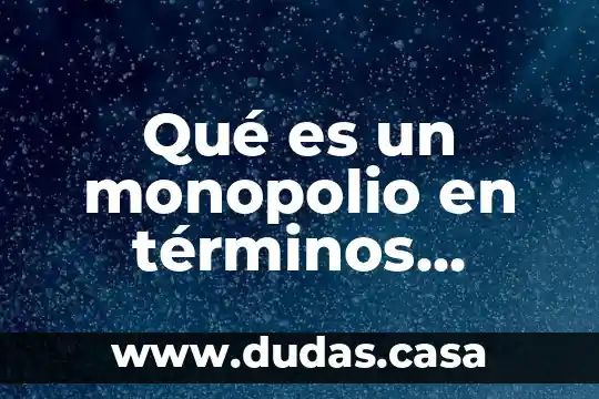 Qué es un monopolio en términos comerciales