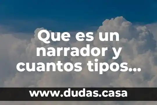 Que es un narrador y cuantos tipos de narradores existen