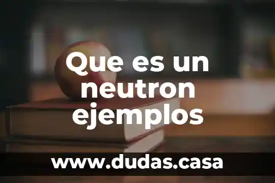 Que es un neutron ejemplos