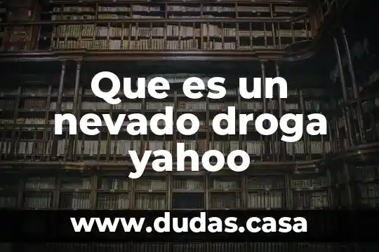 Que es un nevado droga yahoo