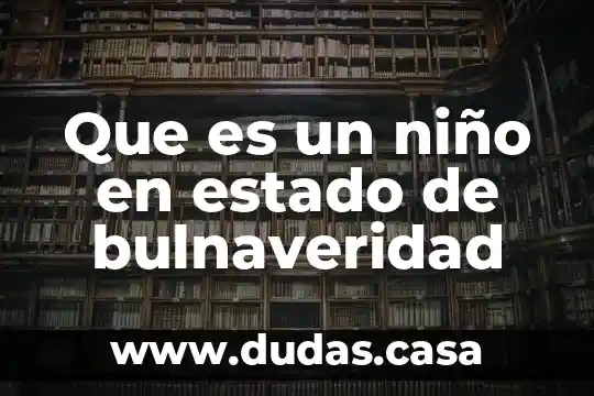 Que es un niño en estado de bulnaveridad