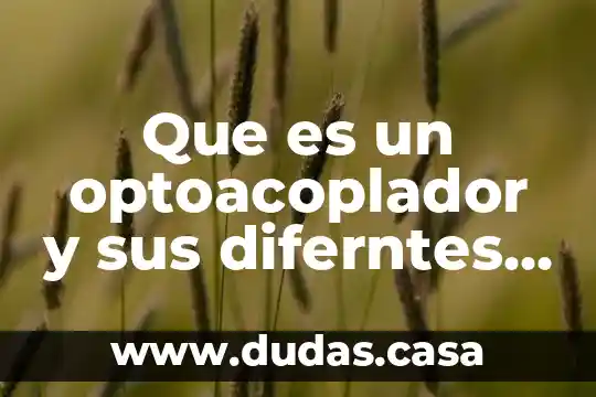 Que es un optoacoplador y sus diferntes tipos