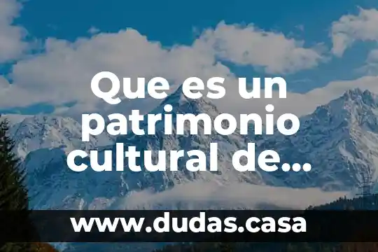 Que es un patrimonio cultural de asignatura