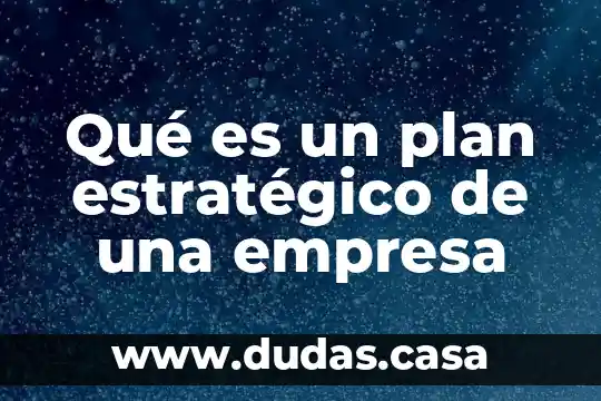 Qué es un plan estratégico de una empresa