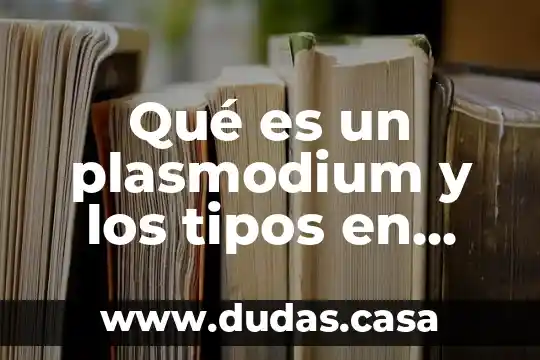 Qué es un plasmodium y los tipos en biología