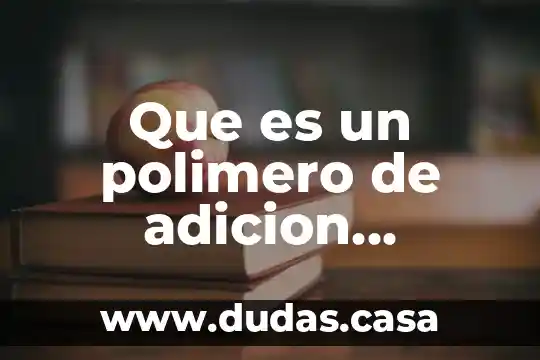 Que es un polimero de adicion ejemplos