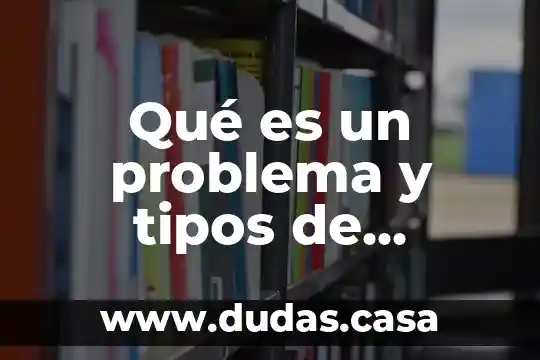 Qué es un problema y tipos de problemas con definición