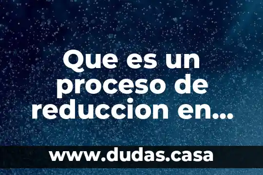 Que es un proceso de reduccion en quimica