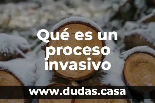 Qué es un proceso invasivo