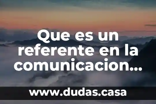 Que es un referente en la comunicacion ejemplo