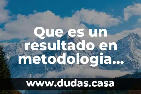 Que es un resultado en metodologia dela investigacion