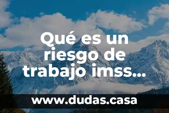 Qué es un riesgo de trabajo imss 2019