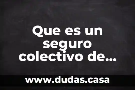 Que es un seguro colectivo de accidentes personales 18 Que es un seguro colectivo de accidentes personales