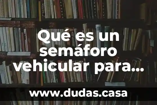 Qué es un semáforo vehicular para niños