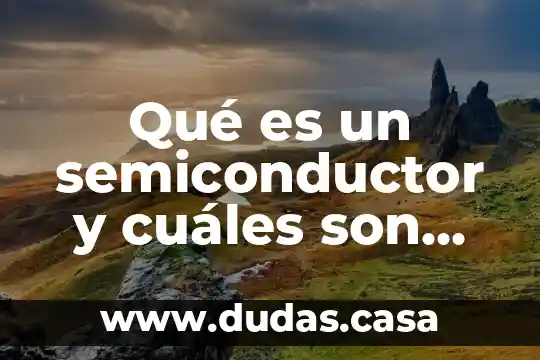 Qué es un semiconductor y cuáles son sus características