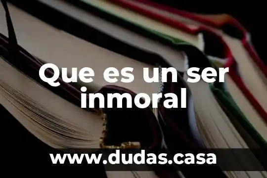 Que es un ser inmoral