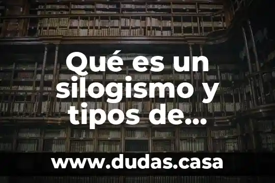 Qué es un silogismo y tipos de silogismo
