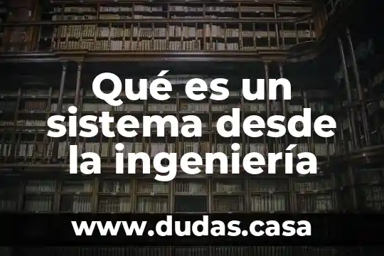 Qué es un sistema desde la ingeniería