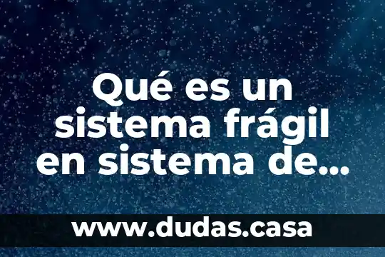 Qué es un sistema frágil en sistema de reingeniería