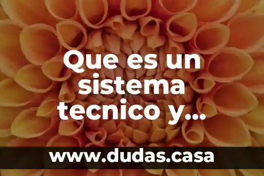Que es un sistema tecnico y cuales son sus componentes