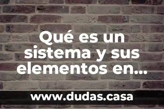 Qué es un sistema y sus elementos en biologia
