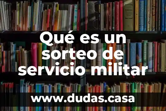 Qué es un sorteo de servicio militar