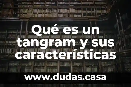 Qué es un tangram y sus características