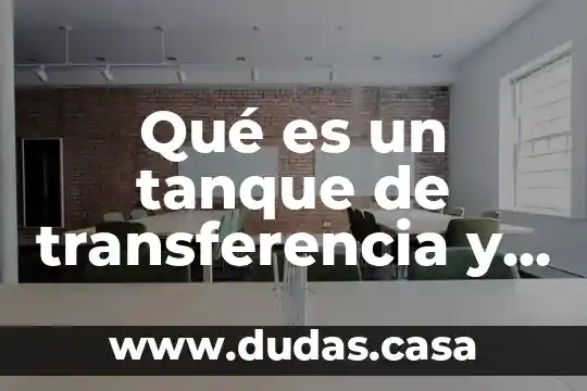 Qué es un tanque de transferencia y qué función desempeña