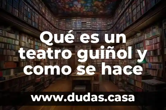 Qué es un teatro guiñol y como se hace