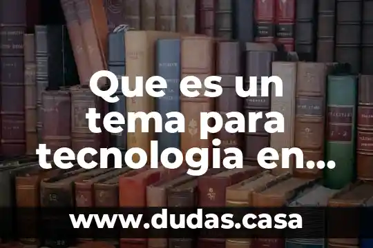 Que es un tema para tecnologia en divujos