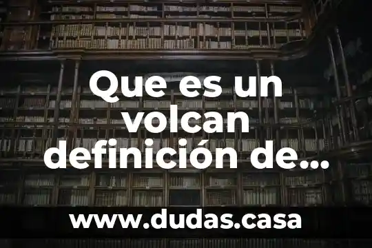 Que es un volcan definición de geografia