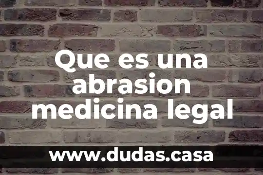 Que es una abrasion medicina legal
