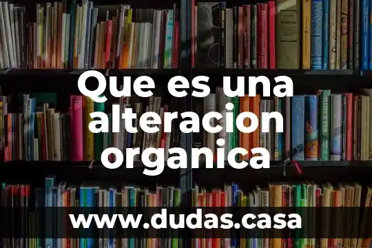 Que es una alteracion organica