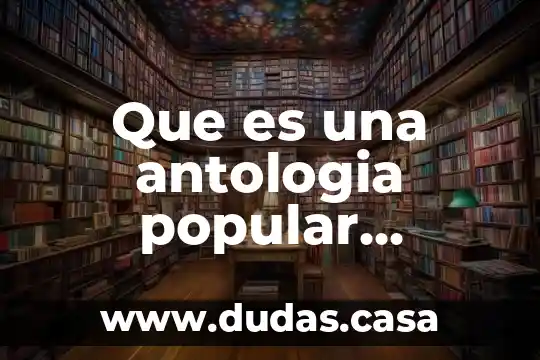 Que es una antologia popular definicion corta