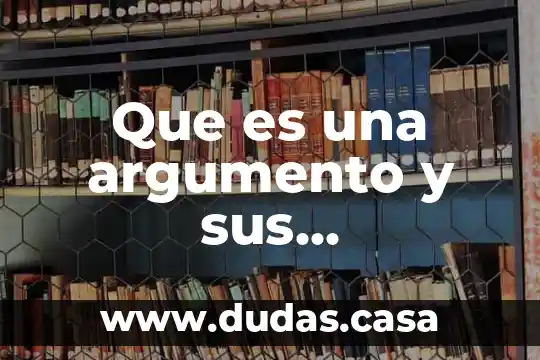 Que es una argumento y sus caracteristicas
