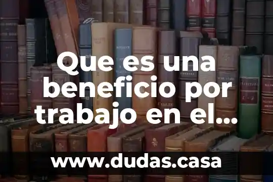Que es una beneficio por trabajo en el sueldo mexico