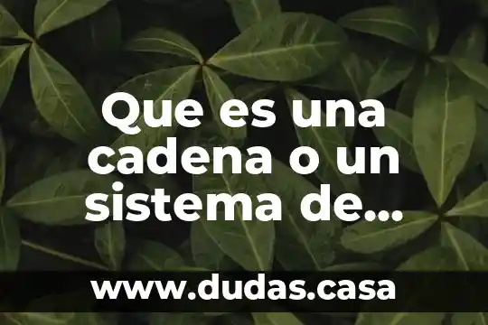 Que es una cadena o un sistema de candena