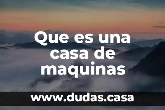 Que es una casa de maquinas