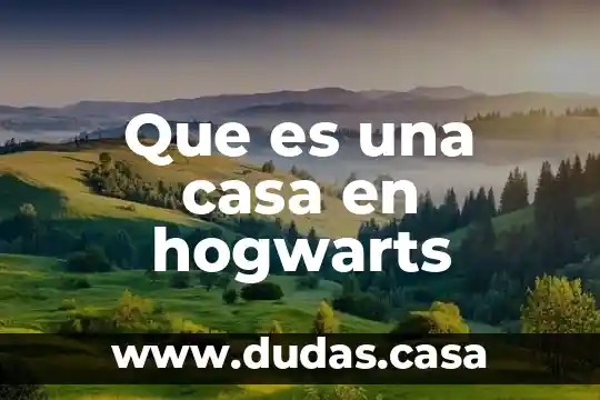 Que es una casa en hogwarts