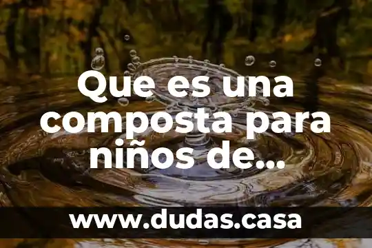 Que es una composta para niños de preescolar