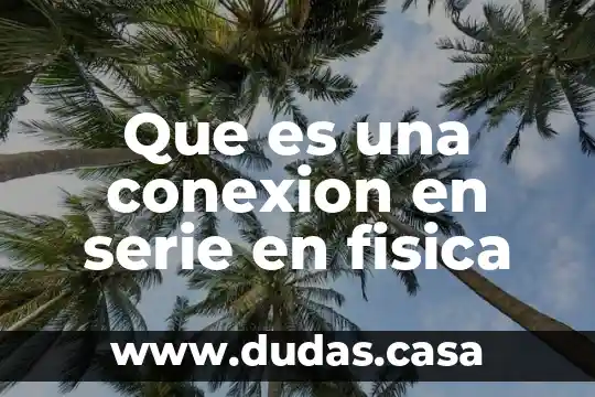 Que es una conexion en serie en fisica